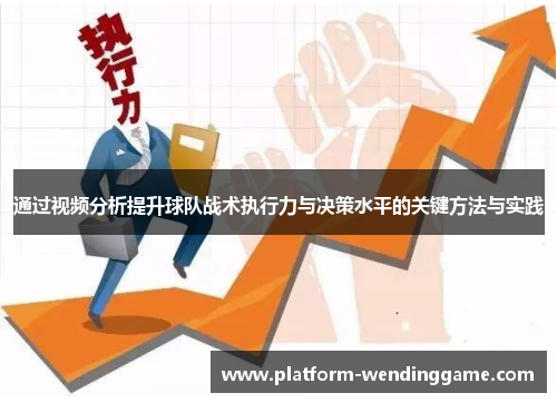 通过视频分析提升球队战术执行力与决策水平的关键方法与实践 通过视频分析提升球队战术执行力与决策水平的关键方法与实践