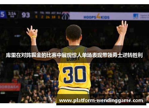 库里在对阵掘金的比赛中展现惊人单场表现带领勇士逆转胜利 库里在对阵掘金的比赛中展现惊人单场表现带领勇士逆转胜利