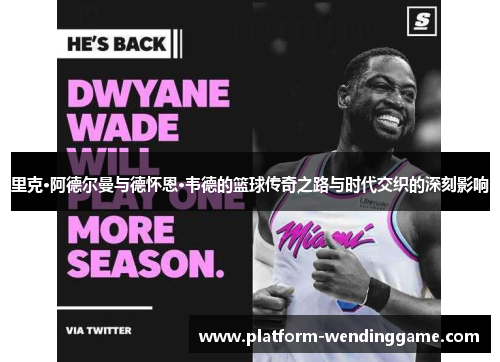 里克·阿德尔曼与德怀恩·韦德的篮球传奇之路与时代交织的深刻影响 里克·阿德尔曼与德怀恩·韦德的篮球传奇之路与时代交织的深刻影响