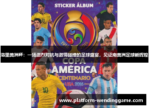 洛里美洲杯:一场激烈对抗与激情碰撞的足球盛宴,见证南美洲足球新辉煌 洛里美洲杯:一场激烈对抗与激情碰撞的足球盛宴,见证南美洲足球新辉煌