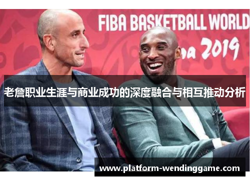 老詹职业生涯与商业成功的深度融合与相互推动分析 老詹职业生涯与商业成功的深度融合与相互推动分析