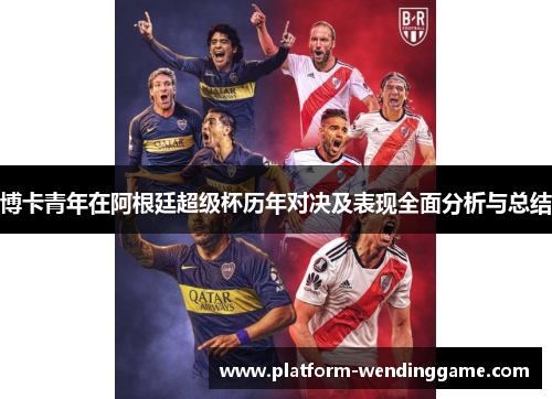博卡青年在阿根廷超级杯历年对决及表现全面分析与总结 博卡青年在阿根廷超级杯历年对决及表现全面分析与总结