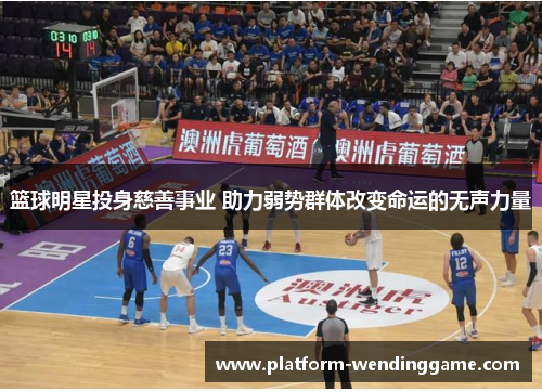 篮球明星投身慈善事业 助力弱势群体改变命运的无声力量 篮球明星投身慈善事业 助力弱势群体改变命运的无声力量