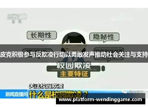 皮克积极参与反欺凌行动以勇敢发声推动社会关注与支持