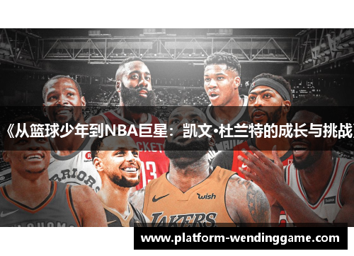 《从篮球少年到NBA巨星：凯文·杜兰特的成长与挑战》