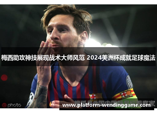 梅西助攻神技展现战术大师风范 2024美洲杯成就足球魔法 梅西助攻神技展现战术大师风范 2024美洲杯成就足球魔法
