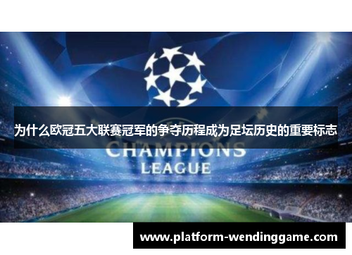 为什么欧冠五大联赛冠军的争夺历程成为足坛历史的重要标志 为什么欧冠五大联赛冠军的争夺历程成为足坛历史的重要标志