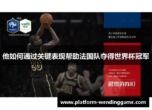 他如何通过关键表现帮助法国队夺得世界杯冠军 他如何通过关键表现帮助法国队夺得世界杯冠军