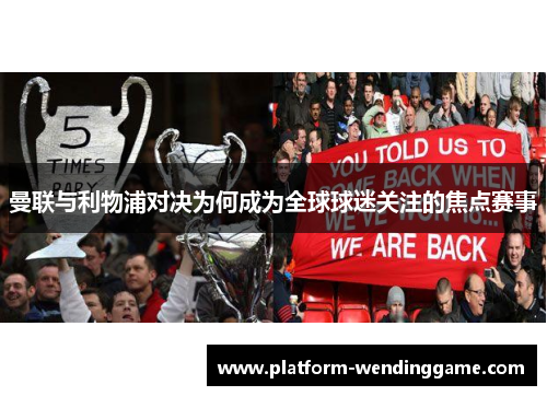 曼联与利物浦对决为何成为全球球迷关注的焦点赛事 曼联与利物浦对决为何成为全球球迷关注的焦点赛事