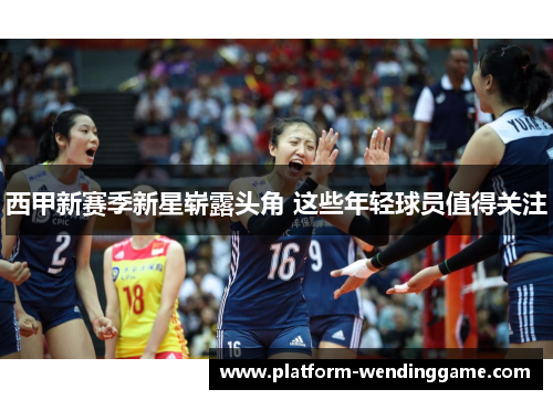 西甲新赛季新星崭露头角 这些年轻球员值得关注