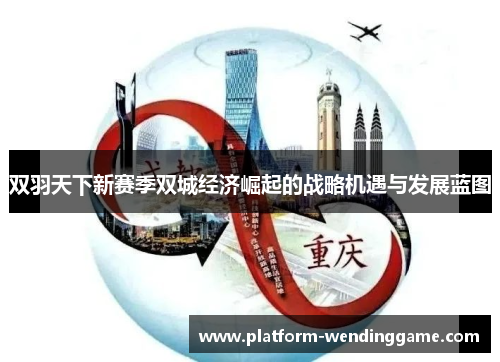 双羽天下新赛季双城经济崛起的战略机遇与发展蓝图 双羽天下新赛季双城经济崛起的战略机遇与发展蓝图