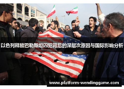 以色列释放巴勒斯坦囚犯背后的深层次原因与国际影响分析 以色列释放巴勒斯坦囚犯背后的深层次原因与国际影响分析