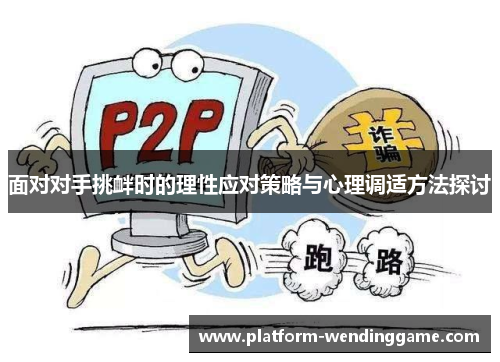 面对对手挑衅时的理性应对策略与心理调适方法探讨 面对对手挑衅时的理性应对策略与心理调适方法探讨