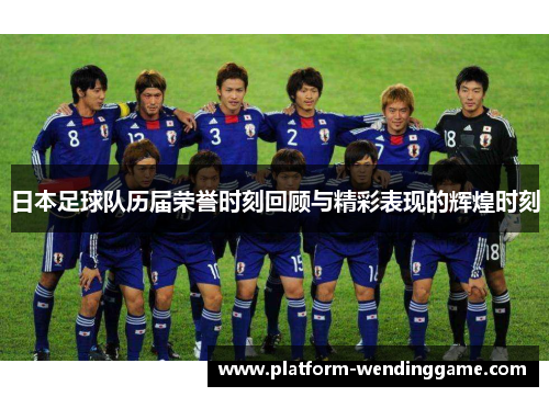 日本足球队历届荣誉时刻回顾与精彩表现的辉煌时刻