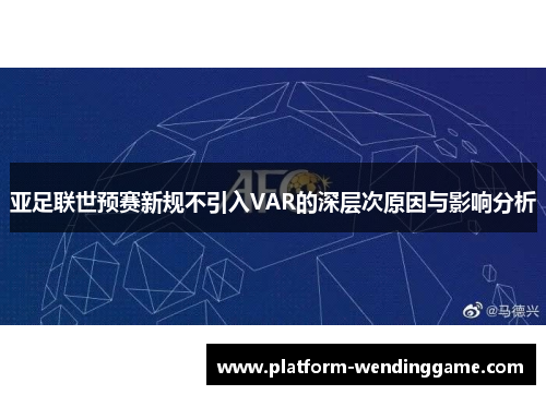 亚足联世预赛新规不引入VAR的深层次原因与影响分析 亚足联世预赛新规不引入VAR的深层次原因与影响分析