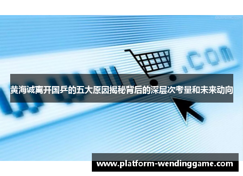 黄海诚离开国乒的五大原因揭秘背后的深层次考量和未来动向 黄海诚离开国乒的五大原因揭秘背后的深层次考量和未来动向