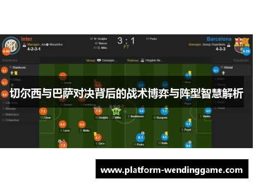 切尔西与巴萨对决背后的战术博弈与阵型智慧解析 切尔西与巴萨对决背后的战术博弈与阵型智慧解析