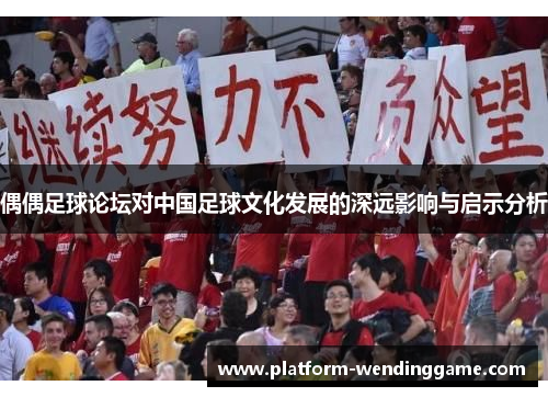 偶偶足球论坛对中国足球文化发展的深远影响与启示分析 偶偶足球论坛对中国足球文化发展的深远影响与启示分析