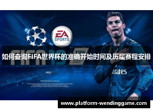 如何查询FIFA世界杯的准确开始时间及历届赛程安排 如何查询FIFA世界杯的准确开始时间及历届赛程安排
