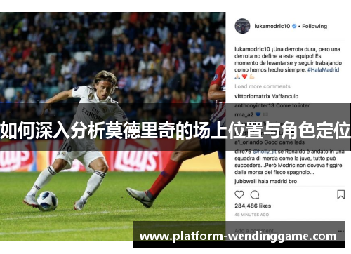 如何深入分析莫德里奇的场上位置与角色定位