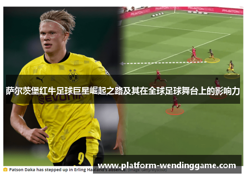 萨尔茨堡红牛足球巨星崛起之路及其在全球足球舞台上的影响力 萨尔茨堡红牛足球巨星崛起之路及其在全球足球舞台上的影响力