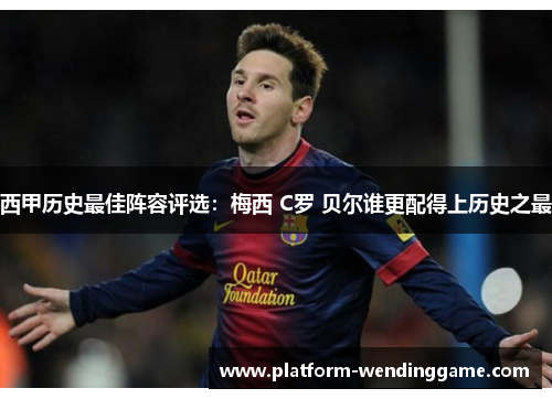 西甲历史最佳阵容评选:梅西 C罗 贝尔谁更配得上历史之最 西甲历史最佳阵容评选:梅西 C罗 贝尔谁更配得上历史之最