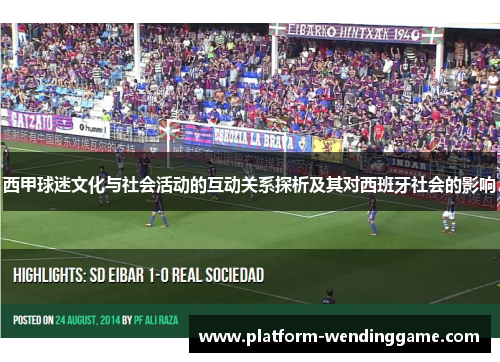 西甲球迷文化与社会活动的互动关系探析及其对西班牙社会的影响 西甲球迷文化与社会活动的互动关系探析及其对西班牙社会的影响