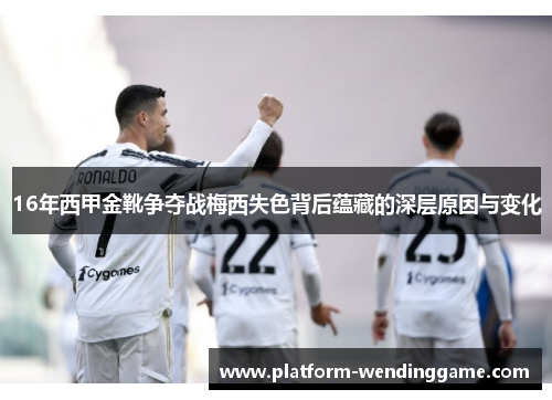 16年西甲金靴争夺战梅西失色背后蕴藏的深层原因与变化 16年西甲金靴争夺战梅西失色背后蕴藏的深层原因与变化