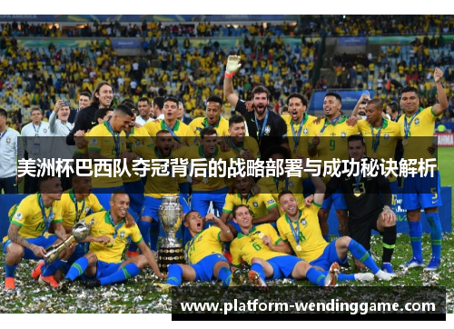 美洲杯巴西队夺冠背后的战略部署与成功秘诀解析 美洲杯巴西队夺冠背后的战略部署与成功秘诀解析