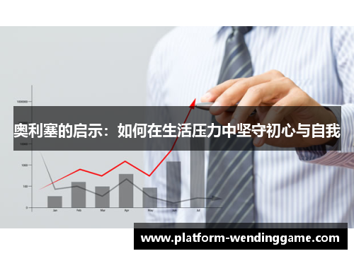 奥利塞的启示：如何在生活压力中坚守初心与自我