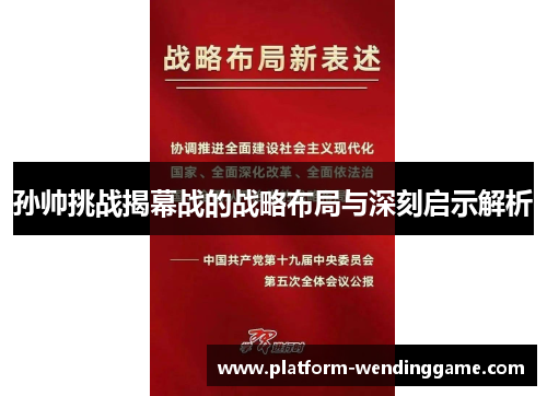孙帅挑战揭幕战的战略布局与深刻启示解析 孙帅挑战揭幕战的战略布局与深刻启示解析